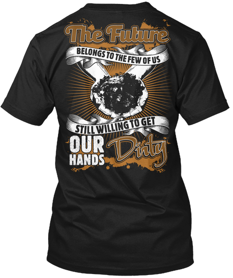The Future Belongs To The Few Of Us Still Willing To Get Our Hands Dirty Black Camiseta Back