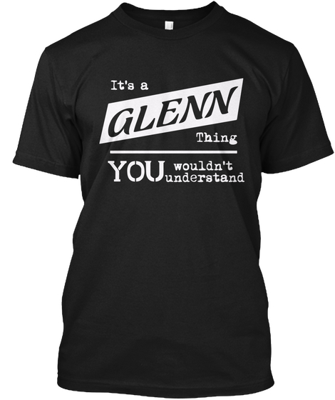 It's A Glenn Thing You Wouldn't Understand Black T-Shirt Front