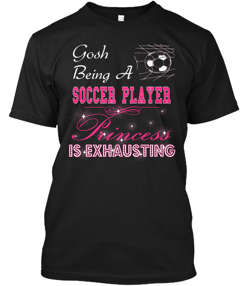 Gosh Being A Soccer Player Princess Is Exhausting Black Kaos Front
