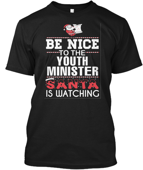 Be Nice To The Youth Minister Santa Is Watching Black T-Shirt Front