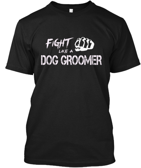 Fight Like A Dog Groomer Black Camiseta Front