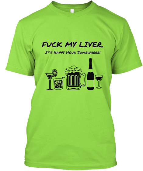 Fuck My Liver It's Happy Hour Somewhere! Lime T-Shirt Front