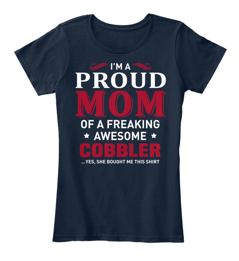 I'm A Proud Mom Of A Freaking Awesome Cobbler ...Yes She Bought Me This Shirt New Navy T-Shirt Front