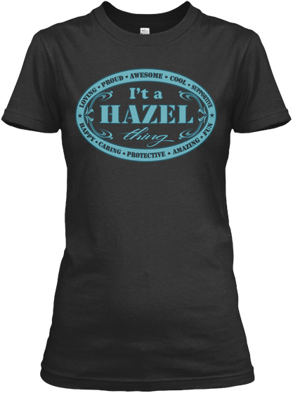 Loving Proud Awesome Cool Supportive Happy Caring Protective Amazing Fun I't A Hazel Thing Black T-Shirt Front