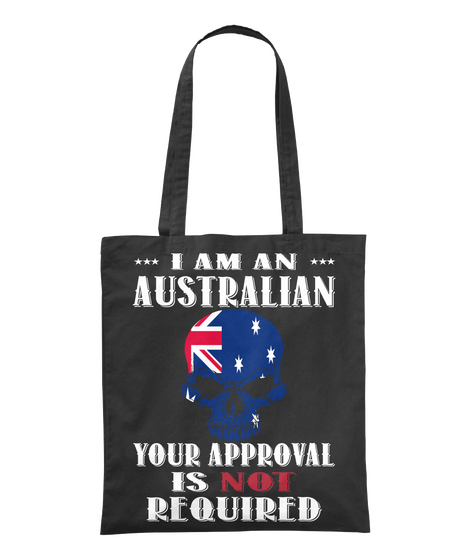 I Am An Australian Your Approval Is Not Required Black áo T-Shirt Front