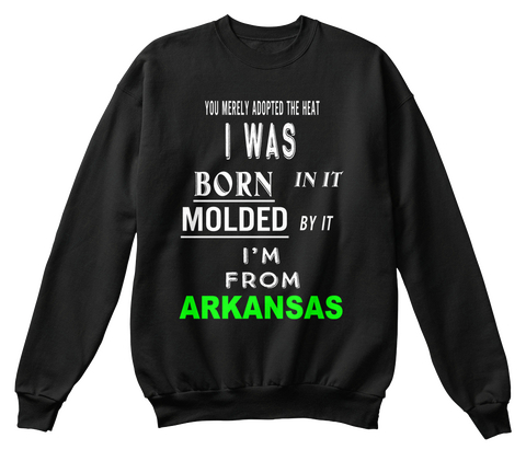 You Merely Adopted The Heat I Was Born In It Molded By It I'm From Arkansas Black T-Shirt Front