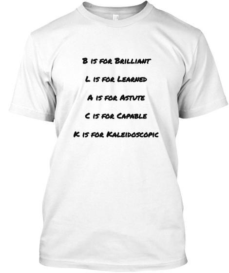 B Is For Brilliant L Is For Learned A Is For Astute C Is For Capable K  Is For Kaleidoscopic White Camiseta Front