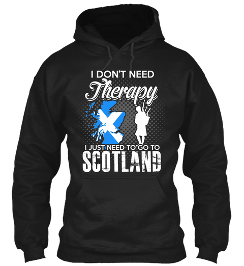 I Don't Need Therapy I Just Need To Go To Scotland Black T-Shirt Front
