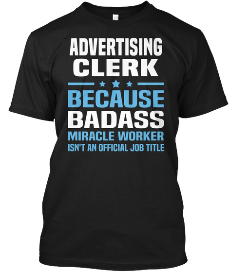 Advertising Clerk Because Badass Miracle Worker Isn't An Official  Job Title Black T-Shirt Front
