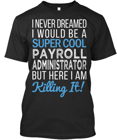 I Never Dreamed I Would Be A Super Cool Payroll Administrator But Here I Am Killing It Black Camiseta Front