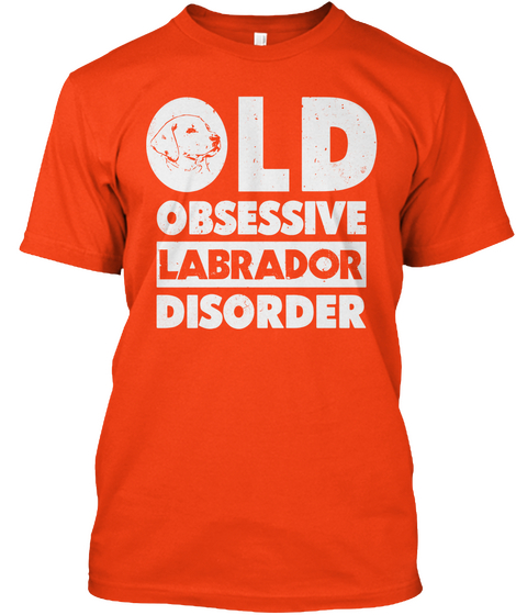 Old Obsessive Labrador Disorder Deep Orange  T-Shirt Front