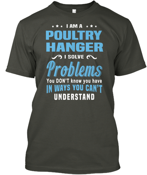 I Am A Poultry Hanger I Solve Problems You Don't Know You Have In Ways You Can't Understand Smoke Gray T-Shirt Front