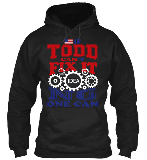 If Todd Can't Fix It Idea No One Can Black T-Shirt Front