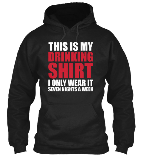 This Is My Drinking Shirt I Only Wear It Seven Nights A Week Black áo T-Shirt Front