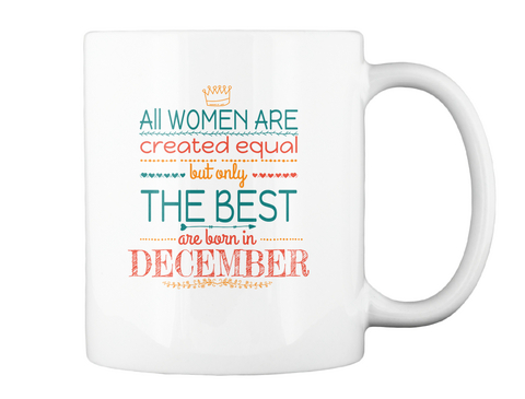 All. Women Are Created Equal But Only The Best Are Born In December White T-Shirt Back