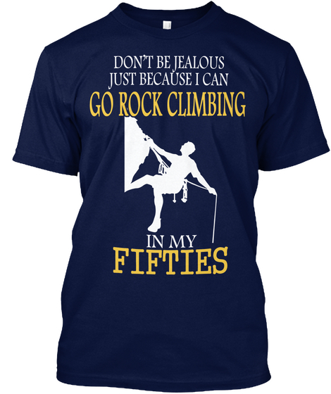Don't Be Jealous Just Because Because I Can Go Rock Climbing In My Fifties Navy T-Shirt Front