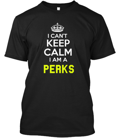 I Can't Keep Calm I Am A Perks Black T-Shirt Front