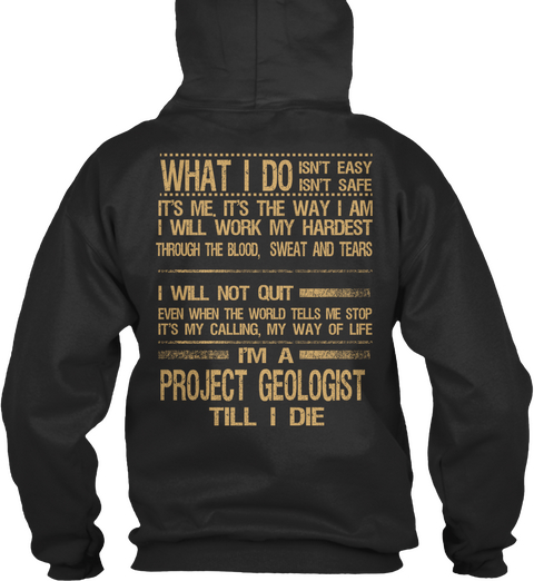 What I Do I Will Not Quit I'm A Project Geologist Till I Die Jet Black T-Shirt Back