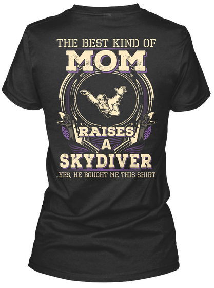 The Best Kind Of Mom Raises A Skydiver Yes He Bought Me This Shirt Black T-Shirt Back