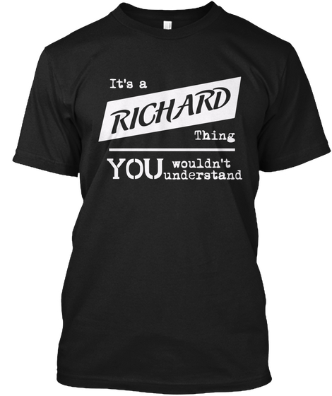 It's A Richard Thing You Wouldn't Understand Black T-Shirt Front