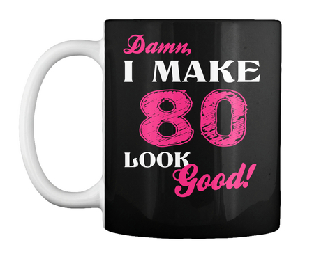 Damn I Make 80 Look Good! Black T-Shirt Front