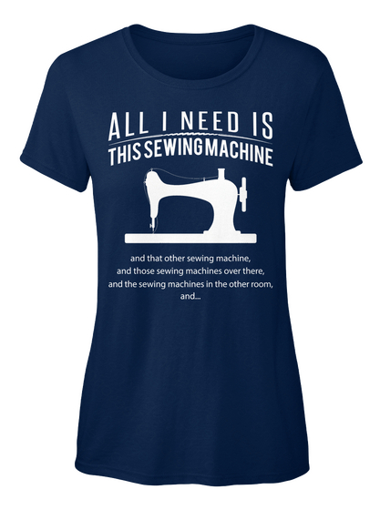 All I Need Is This Sewing Machine And That Other Sewing Machine And Those Sewing Machines Over There,And The Sewing... Navy Camiseta Front