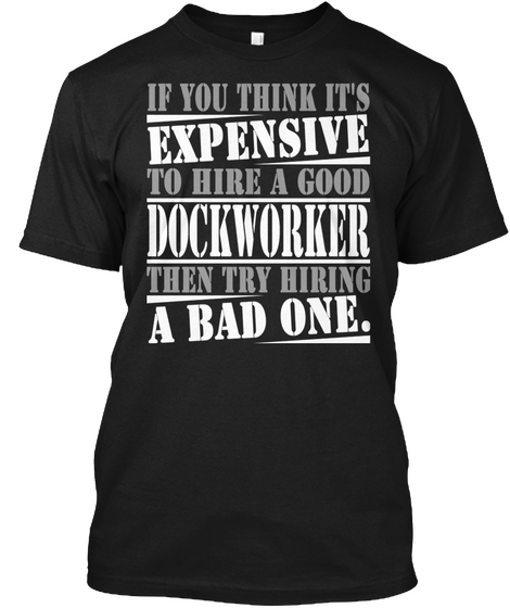If You Think It's Expensive Dockworker Black áo T-Shirt Front