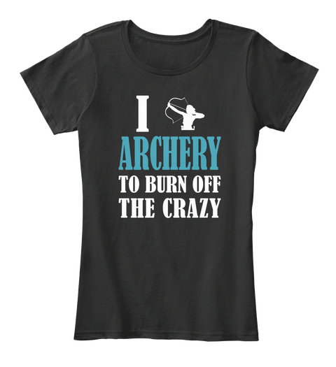 I Archery To Burn Off The Crazy Black T-Shirt Front
