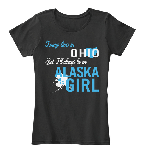 I May Live In Ohio But Always Be An Alaska Girl
 Black T-Shirt Front