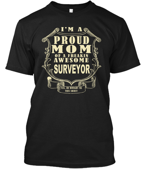 I'm A Proud Mom Of Freak Awesome Surveyor Yes He Bought Me Shirt Black Camiseta Front