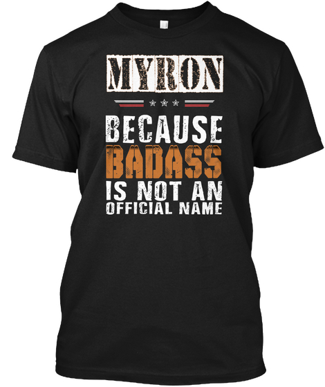 Myron Because Badass Is Not An Official Name Black T-Shirt Front