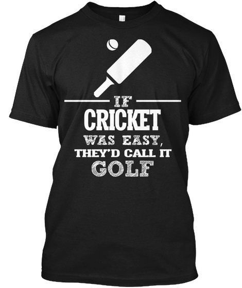 If Cricket Was Easy They'd Call It Golf Black T-Shirt Front