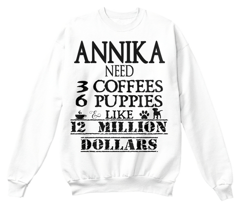 Annika Need 3 Coffees 6 Puppies Like 12 Million Dollars White Camiseta Front