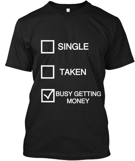 Single Taken Busy Getting
Money Black T-Shirt Front