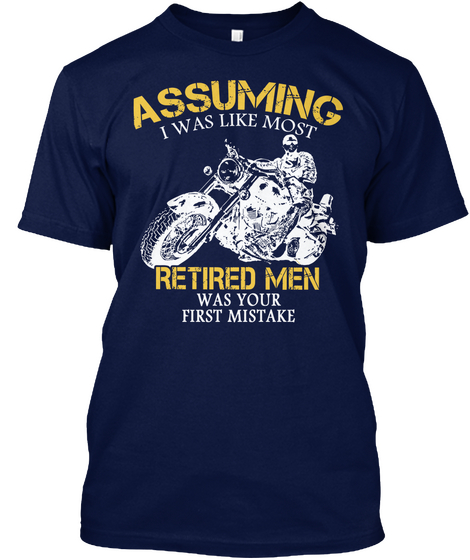 Assuming I Was Like Most Retired Men Was Your First Mistake Navy Kaos Front