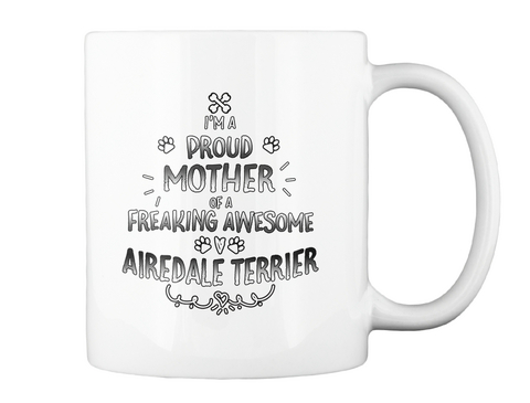 I'm A Proud Mother Of A Freaking Awesome Airedale Terrier White áo T-Shirt Back