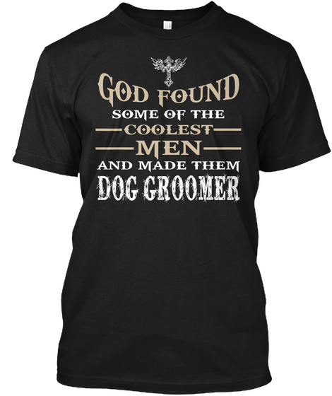 God Found Some Of The Coolest Men And Made Them Dog Groomer Black Maglietta Front