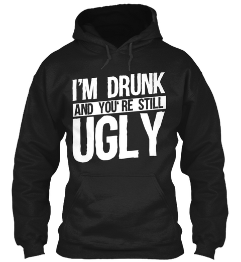 I'm Drunk And You're Still Ugly Black Camiseta Front