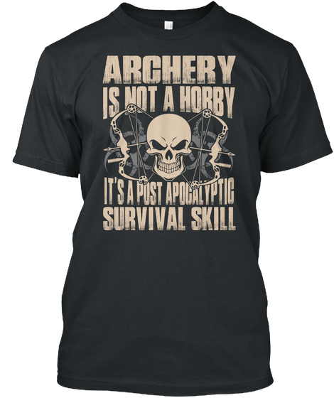 Archery Is Not A Hobby Its A Post Apocalyptic Survival Skill Black Camiseta Front