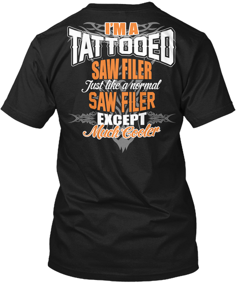 I M A Tattooed Saw Filer Just Like A Normal Saw Filer Except Much Ceeler Black Camiseta Back