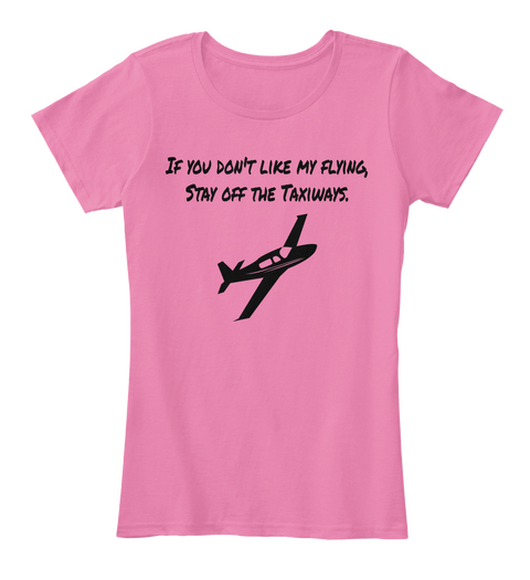 If You Don't Like My Flying,
Stay Off The Taxiways. True Pink Kaos Front