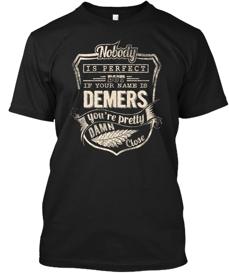 Nobody Is Perfect But If Your Name Is Demers You're Pretty Damn Close Black T-Shirt Front