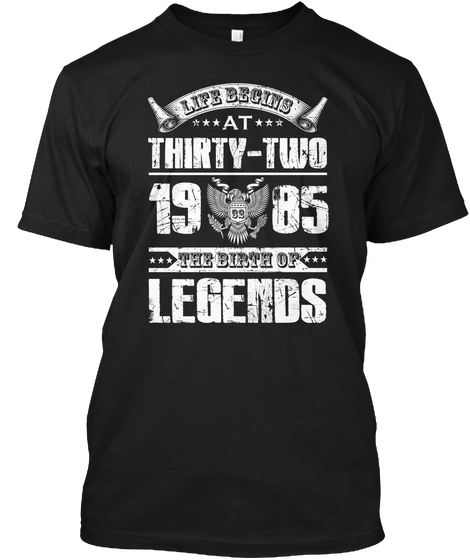 Life Begins At Thirty Two 1985 The Birth Of Legends Black T-Shirt Front