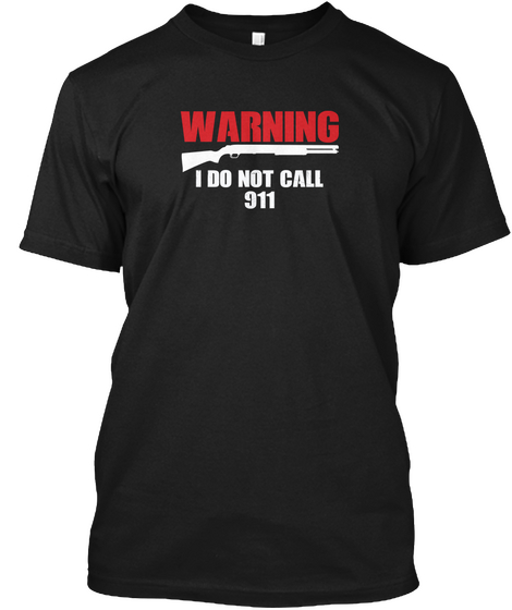 Warning I Do Not Call 911  Black T-Shirt Front