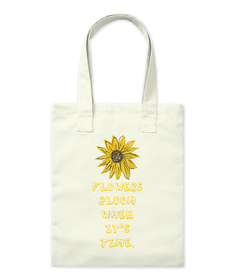 Flowers
Bloom
When
It's
Time. Natural T-Shirt Front