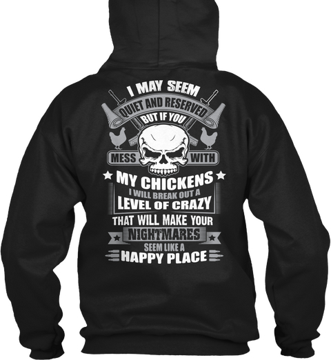  I May Seen Quite  And Reserved But If You Mess With My Chickens  I Will Break Out A Level Of Crazy That Will Make... Black T-Shirt Back