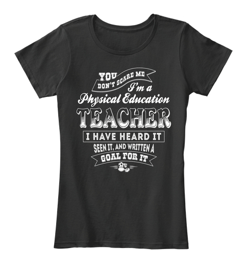 You Don't Scare Me I'm A Physical Education Teacher I Have Heard It Seen It, And Written A Goal For It Black T-Shirt Front