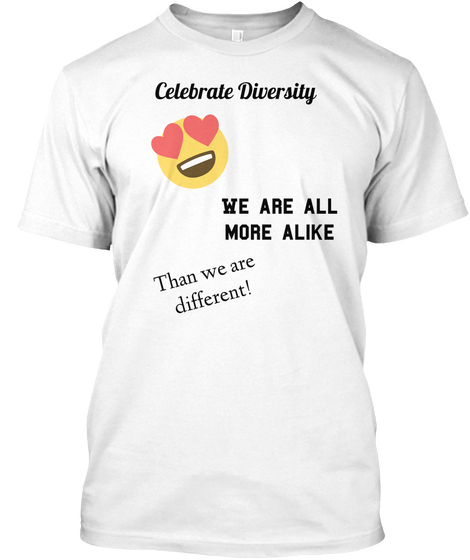 Celebrate Diversity We Are All
More Alike Than We Are 
Different! White T-Shirt Front