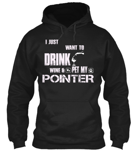 I Just Want To Drink Wine & Pet My Pointer Black T-Shirt Front