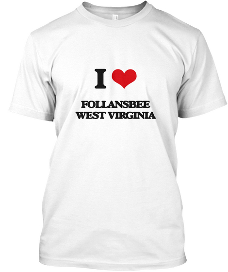 I Love Follansbee West Virginia White T-Shirt Front